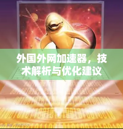 外国外网加速器,技术解析与优化建议 外国外网加速器,技术解析与优化建议