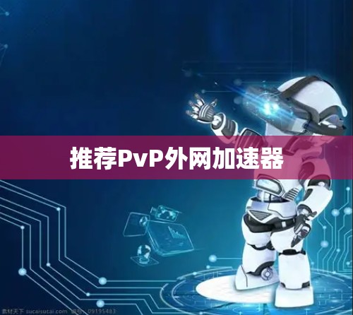 推荐PvP外网加速器
