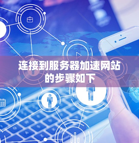 连接到服务器加速网站的步骤如下 连接到服务器加速网站的步骤如下