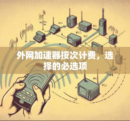 外网加速器按次计费,选择的必选项 外网加速器按次计费,选择的必选项
