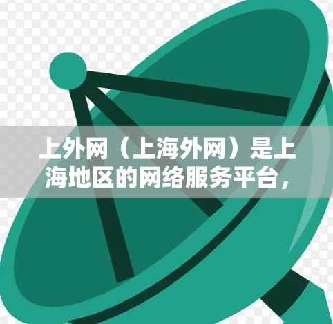 上外网（上海外网）是上海地区的网络服务平台，通常提供网络资源和相关服务。如果您想使用加速器，可以考虑以下步骤