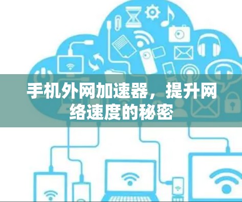 手机外网加速器,提升网络速度的秘密 手机外网加速器,提升网络速度的秘密