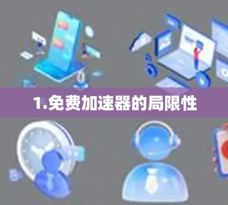 1.免费加速器的局限性 1.免费加速器的局限性