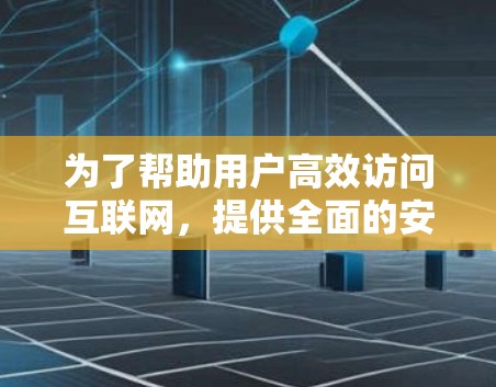 为了帮助用户高效访问互联网，提供全面的安全措施，我推荐以下外网加速器