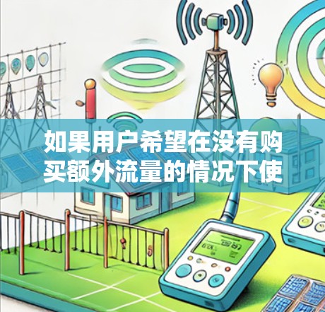 如果用户希望在没有购买额外流量的情况下使用外部网络,可以尝试以下方法 如果用户希望在没有购买额外流量的情况下使用外部网络,可以尝试以下方法
