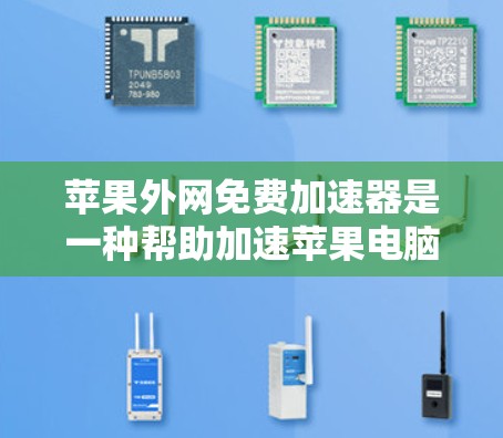 苹果外网免费加速器是一种帮助加速苹果电脑网络连接的工具。以下是详细的步骤和信息 苹果外网免费加速器是一种帮助加速苹果电脑网络连接的工具。以下是详细的步骤和信息