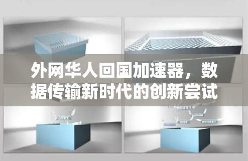 外网华人回国加速器,数据传输新时代的创新尝试 外网华人回国加速器,数据传输新时代的创新尝试