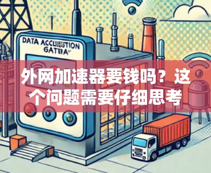 外网加速器要钱吗？这个问题需要仔细思考