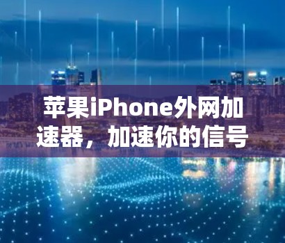 苹果iPhone外网加速器,加速你的信号,提升性能! 苹果iPhone外网加速器,加速你的信号,提升性能!