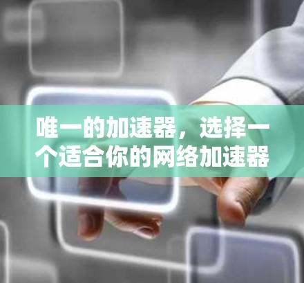 唯一的加速器，选择一个适合你的网络加速器