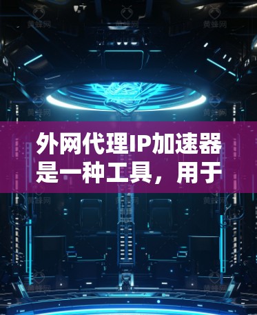 外网代理IP加速器是一种工具,用于在需要外网时快速连接到互联网并处理网络请求,提高网络性能。以下是详细的步骤和信息 外网代理IP加速器是一种工具,用于在需要外网时快速连接到互联网并处理网络请求,提高网络性能。以下是详细的步骤和信息