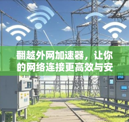 翻越外网加速器，让你的网络连接更高效与安全！