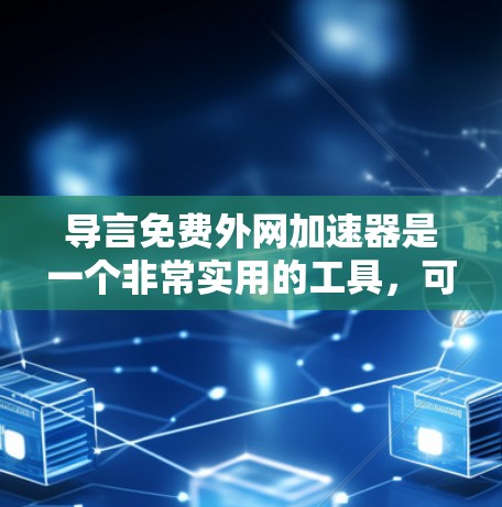 导言免费外网加速器是一个非常实用的工具，可以帮助你在使用互联网时，避免因速度过慢而影响工作效率和用户体验。如果你正在寻找一个免费的外网加速器，以下是一些推荐