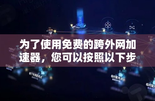 为了使用免费的跨外网加速器，您可以按照以下步骤进行