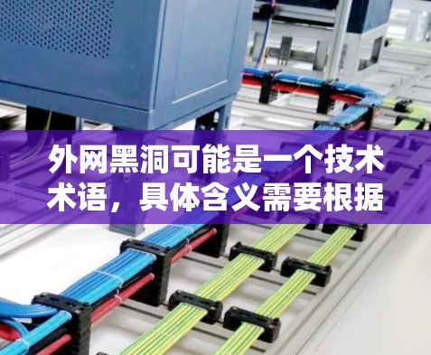 外网黑洞可能是一个技术术语,具体含义需要根据上下文进行理解。在云计算和虚拟专用服务器(VPS)领域,外网加速器通常用于利用外网资源加速VPS的性能。以下是一些可能的解释 外网黑洞可能是一个技术术语,具体含义需要根据上下文进行理解。在云计算和虚拟专用服务器(VPS)领域,外网加速器通常用于利用外网资源加速VPS的性能。以下是一些可能的解释