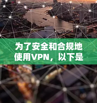 为了安全和合规地使用VPN,以下是一步步的建议 为了安全和合规地使用VPN,以下是一步步的建议