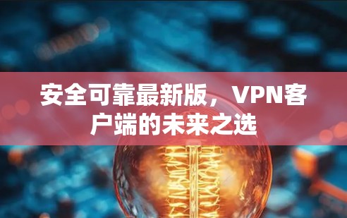 安全可靠最新版，VPN客户端的未来之选