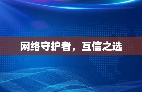 网络守护者,互信之选 网络守护者,互信之选