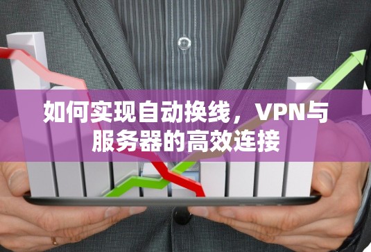 如何实现自动换线,VPN与服务器的高效连接 如何实现自动换线,VPN与服务器的高效连接