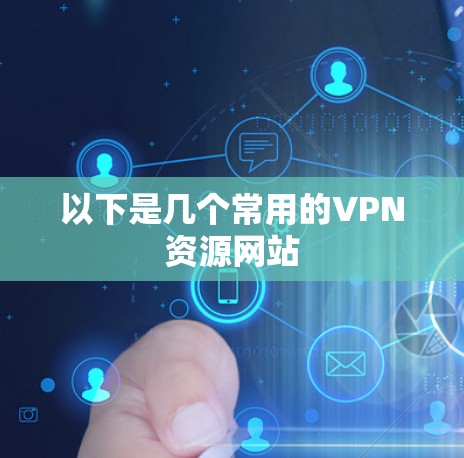 以下是几个常用的VPN资源网站 以下是几个常用的VPN资源网站