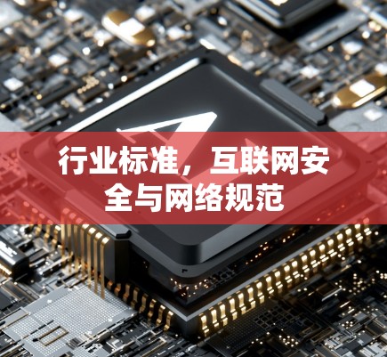行业标准,互联网安全与网络规范 行业标准,互联网安全与网络规范