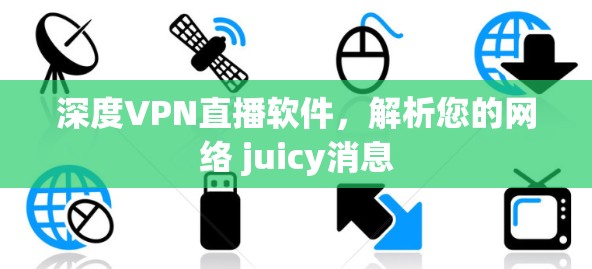 深度VPN直播软件,解析您的网络 juicy消息 深度VPN直播软件,解析您的网络 juicy消息
