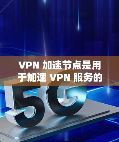 VPN 加速节点是用于加速 VPN 服务的数据传输,它们在一定程度上提高了 VPN 的性能。然而,加速节点本身并不是安全的,其安全性和性能可能受到攻击。以下是对 VPN 加速节点的详细分析和建议 VPN 加速节点是用于加速 VPN 服务的数据传输,它们在一定程度上提高了 VPN 的性能。然而,加速节点本身并不是安全的,其安全性和性能可能受到攻击。以下是对 VPN 加速节点的详细分析和建议