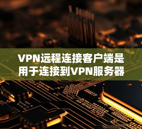 VPN远程连接客户端是用于连接到VPN服务器的客户端软件,通常支持查看IP、配置设置以及查看流量情况。以下是一些常见的VPN客户端软件及其特点 VPN远程连接客户端是用于连接到VPN服务器的客户端软件,通常支持查看IP、配置设置以及查看流量情况。以下是一些常见的VPN客户端软件及其特点