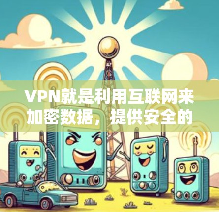 VPN就是利用互联网来加密数据，提供安全的通信通道。如果你正在寻找VPN客户端，以下是一些推荐的 VPN 服务和应用