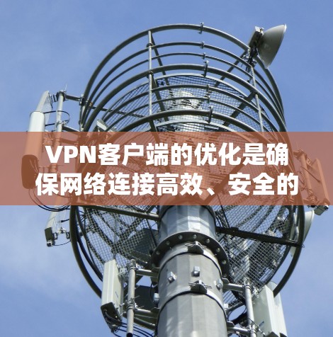 VPN客户端的优化是确保网络连接高效、安全的重要环节。以下是一些可以考虑的优化方向和方法,帮助你优化VPN客户端APP的性能和体验 VPN客户端的优化是确保网络连接高效、安全的重要环节。以下是一些可以考虑的优化方向和方法,帮助你优化VPN客户端APP的性能和体验