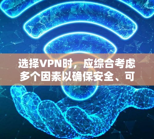 选择VPN时，应综合考虑多个因素以确保安全、可靠和方便。以下是一个逐步指南，帮助您做出明智的选择