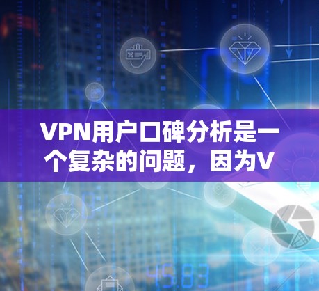 VPN用户口碑分析是一个复杂的问题,因为VPN的口碑因多种因素而异,包括但不限于 VPN用户口碑分析是一个复杂的问题,因为VPN的口碑因多种因素而异,包括但不限于
