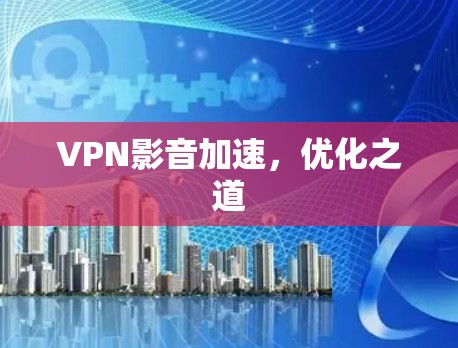 VPN影音加速,优化之道 VPN影音加速,优化之道