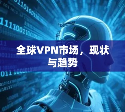 全球VPN市场,现状与趋势 全球VPN市场,现状与趋势