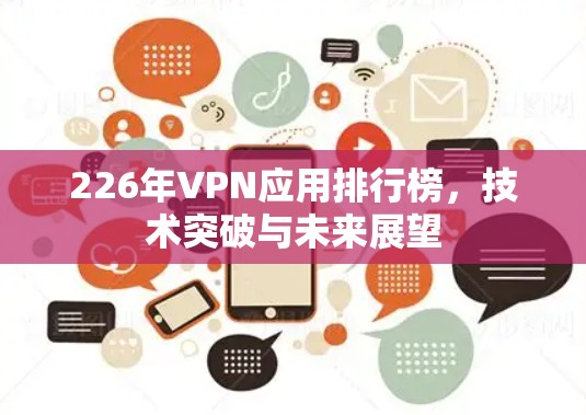 226年VPN应用排行榜,技术突破与未来展望 226年VPN应用排行榜,技术突破与未来展望