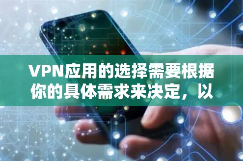 VPN应用的选择需要根据你的具体需求来决定，以下是一些推荐的VPN应用，涵盖多种功能和安全机制，帮助你在不同场景中高效、安全地进行网络访问