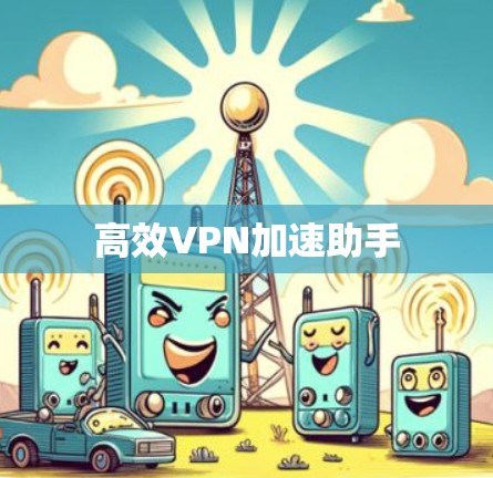 高效VPN加速助手 高效VPN加速助手