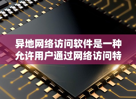 异地网络访问软件是一种允许用户通过网络访问特定地区的VPN服务软件,通常用于在没有访问到那个地区的VPN服务器的情况下,直接访问该地区的网络资源。以下是对这些软件的详细分析 异地网络访问软件是一种允许用户通过网络访问特定地区的VPN服务软件,通常用于在没有访问到那个地区的VPN服务器的情况下,直接访问该地区的网络资源。以下是对这些软件的详细分析