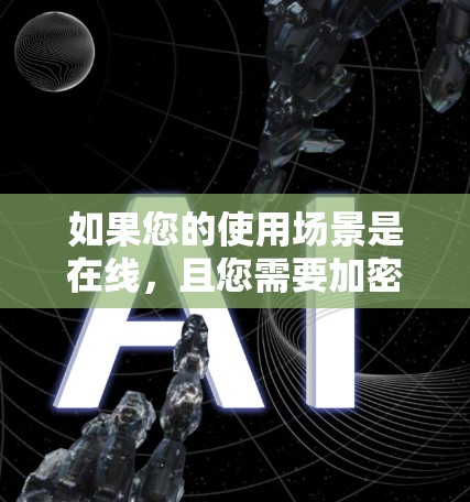 如果您的使用场景是在线，且您需要加密传输数据以增强安全性，那么选择加密VPN是最佳选择。以下是逐步的建议