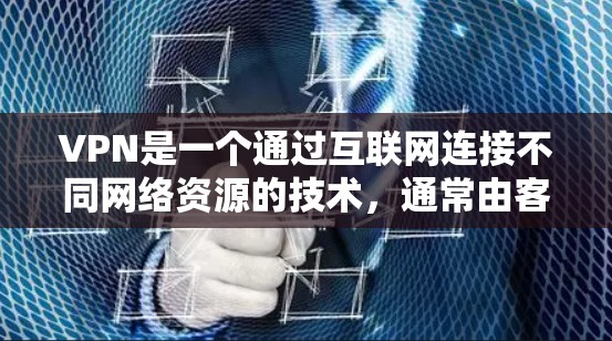 VPN是一个通过互联网连接不同网络资源的技术,通常由客户端和服务器组成。免费版的VPN可能功能有限,无法访问特定网站,但可以尝试使用一些免费客户端下载资源。以下是一些步骤和建议 VPN是一个通过互联网连接不同网络资源的技术,通常由客户端和服务器组成。免费版的VPN可能功能有限,无法访问特定网站,但可以尝试使用一些免费客户端下载资源。以下是一些步骤和建议
