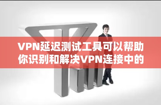 VPN延迟测试工具可以帮助你识别和解决VPN连接中的延迟问题,以下是使用这些工具的基本步骤 VPN延迟测试工具可以帮助你识别和解决VPN连接中的延迟问题,以下是使用这些工具的基本步骤