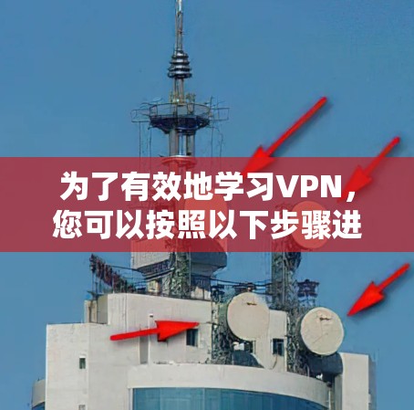 为了有效地学习VPN,您可以按照以下步骤进行 为了有效地学习VPN,您可以按照以下步骤进行