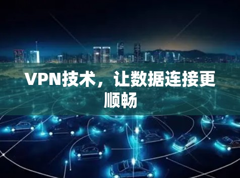 VPN技术,让数据连接更顺畅 VPN技术,让数据连接更顺畅