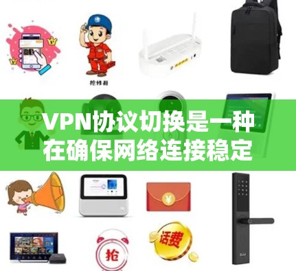 VPN协议切换是一种在确保网络连接稳定和高效的情况下,将当前使用的VPN协议替换为另一种协议的操作方法。以下是具体的步骤和方法 VPN协议切换是一种在确保网络连接稳定和高效的情况下,将当前使用的VPN协议替换为另一种协议的操作方法。以下是具体的步骤和方法