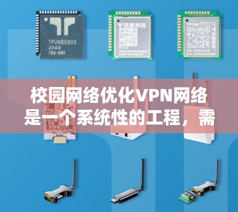 校园网络优化VPN网络是一个系统性的工程,需要从多个方面进行优化和配置。以下是校园VPN网络优化的关键步骤 校园网络优化VPN网络是一个系统性的工程,需要从多个方面进行优化和配置。以下是校园VPN网络优化的关键步骤