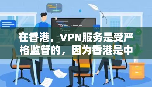 在香港,VPN服务是受严格监管的,因为香港是中国的一个特别行政区,其网络环境和外部网络不同,需要遵守香港的法律法规和安全政策 在香港,VPN服务是受严格监管的,因为香港是中国的一个特别行政区,其网络环境和外部网络不同,需要遵守香港的法律法规和安全政策