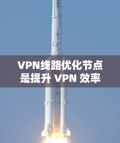 VPN线路优化节点是提升 VPN 效率和安全性的关键,涉及多个方面,以下是对 VPN 线路优化节点的详细总结和优化建议 VPN线路优化节点是提升 VPN 效率和安全性的关键,涉及多个方面,以下是对 VPN 线路优化节点的详细总结和优化建议