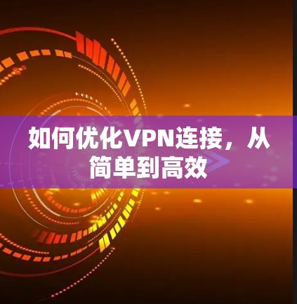 如何优化VPN连接，从简单到高效