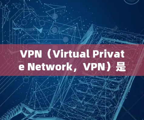 VPN（Virtual Private Network，VPN）是一种通过加密技术在本地或远程连接到互联网的服务，旨在提供安全、高效的数据传输和访问。以下是关于VPN线路服务的详细指南