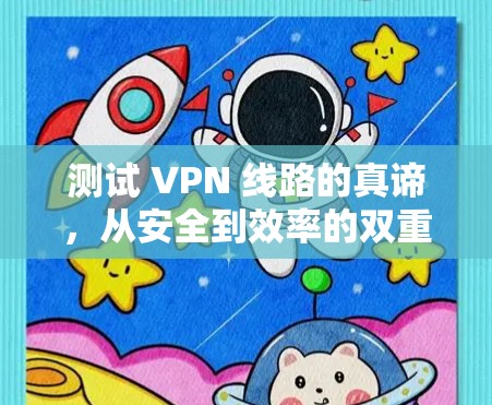 测试 VPN 线路的真谛，从安全到效率的双重检验